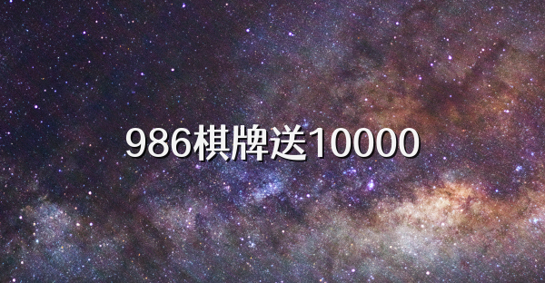 986棋牌送10000