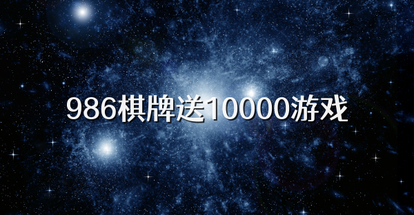 986棋牌送10000游戏