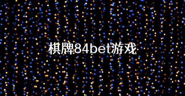 棋牌84bet游戏