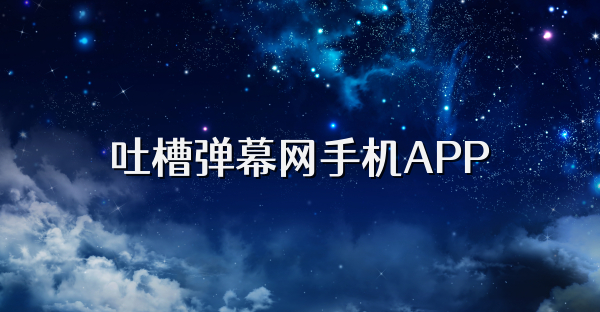 吐槽弹幕网手机APP