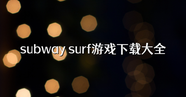 subway surf游戏下载大全