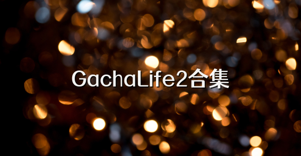 GachaLife2合集