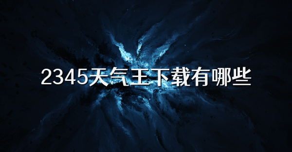 2345天气王下载有哪些