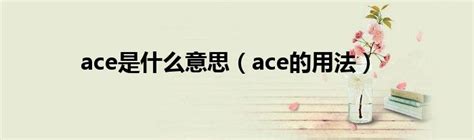 揭秘'ACE'：这个英文单词背后的多层含义与精彩解读！ 2