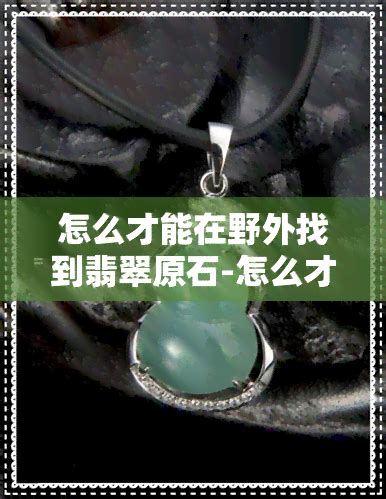 怎样找到翡翠原石？ 2